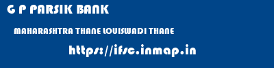 G P PARSIK BANK  MAHARASHTRA THANE LOUISWADI THANE   ifsc code